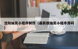 敦煌沈阳抽奖小程序制作（最新版抽奖小程序源码）