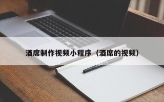敦煌酒席制作视频小程序（酒席的视频）