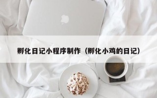 敦煌孵化日记小程序制作（孵化小鸡的日记）